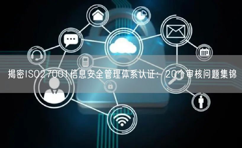 揭密ISO27001信息安全管理體系認證：20個審核問題集錦(9)